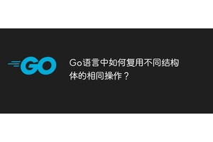 Go语言中如何复用不同结构体的相同操作？