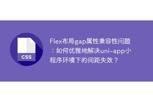 Flex布局gap属性兼容性问题：如何优雅地解决uni
