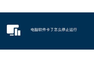 电脑软件卡了怎么停止运行