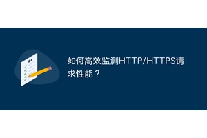 如何高效监测HTTP/HTTPS请求性能？