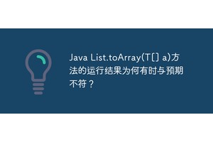 Java List.toArray(T[] a)方法的运行结果为何有时与预期不符？