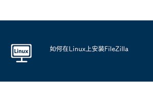 如何在Linux上安装FileZilla