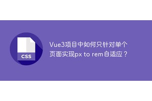 Vue3项目中如何只针对单个页面实现px to rem自适应？