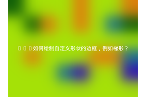 CSS如何绘制自定义形状的边框，例如梯形？