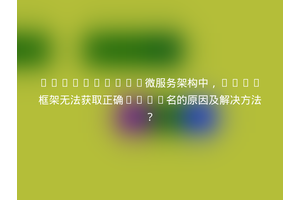 Kubernetes微服务架构中，Iris框架无法获取正确Host名的原因及解决方法？