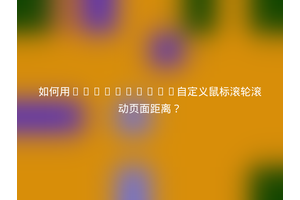 如何用JavaScript自定义鼠标滚轮滚动页面距离？