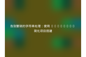 告别繁琐的字符串处理：使用 Composer 简化项目搭建