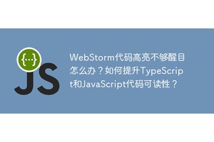 WebStorm代码高亮不够醒目怎么办？如何提升TypeScript和JavaScript代码可读性？