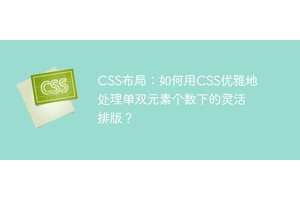 CSS布局：如何用CSS优雅地处理单双元素个数下的灵活排版？