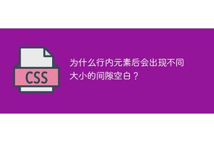 为什么行内元素后会出现不同大小的间隙空白？