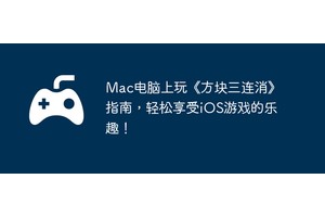 Mac电脑上玩《方块三连消》指南，轻松享受iOS游戏的乐趣！