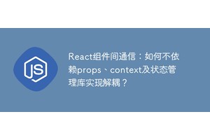 React组件间通信：如何不依赖props、context及状态管理库实现解耦？