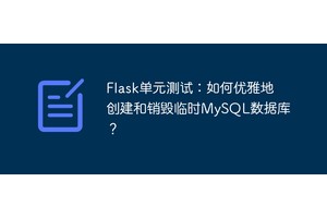 Flask单元测试：如何优雅地创建和销毁临时MySQL数据库？