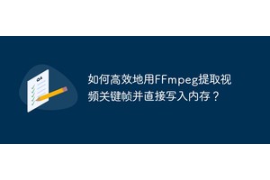 如何高效地用FFmpeg提取视频关键帧并直接写入内存？