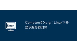 Compton与Xorg：Linux下的显示服务器对决