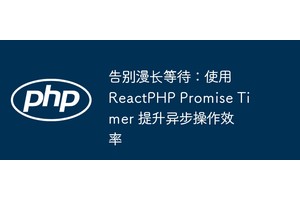 告别漫长等待：使用 ReactPHP Promise Timer 提升异步操作效率