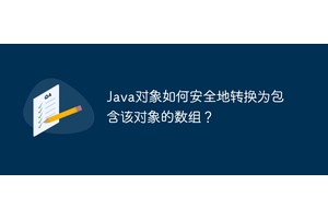 Java对象如何安全地转换为包含该对象的数组？