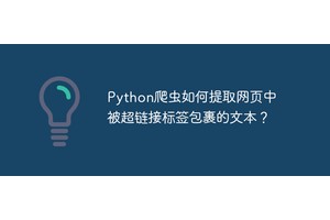 Python爬虫如何提取网页中被超链接标签包裹的文本？