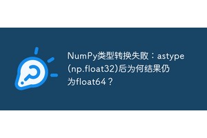 NumPy类型转换失败：astype(np.float32)后为何结果仍为float64？