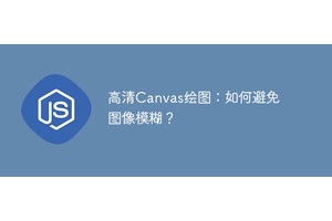 高清Canvas绘图：如何避免图像模糊？