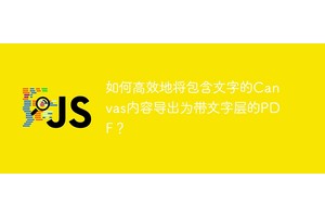 如何高效地将包含文字的Canvas内容导出为带文字层的PDF？