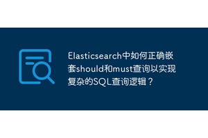 Elasticsearch中如何正确嵌套should和must查询以实现复杂的SQL查询逻辑？