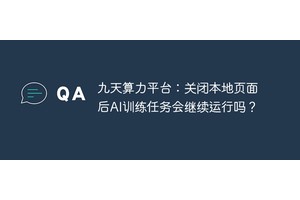 九天算力平台：关闭本地页面后AI训练任务会继续运行吗？