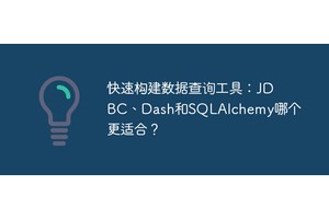 快速构建数据查询工具：JDBC、Dash和SQLAlchemy哪个更适合？
