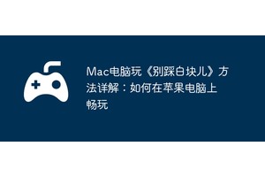 Mac电脑玩《别踩白块儿》方法详解：如何在苹果电脑上畅玩