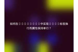 如何在WebStorm中实现HTML标签换行而属性保持单行？