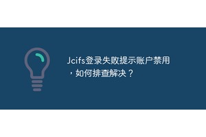 Jcifs登录失败提示账户禁用，如何排查解决？