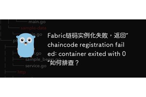 Fabric链码实例化失败，返回“chaincode registration failed: container exited with 0”如何排查？