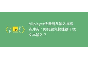 Aliplayer快捷键与输入框焦点冲突：如何避免快捷键干扰文本输入？