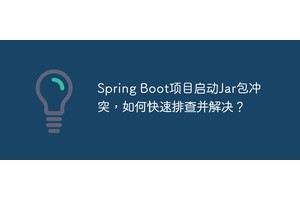 Spring Boot项目启动Jar包冲突，如何快速排查并解决？