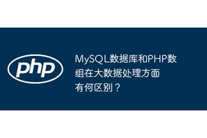 MySQL数据库和PHP数组在大数据处理方面有何区别？