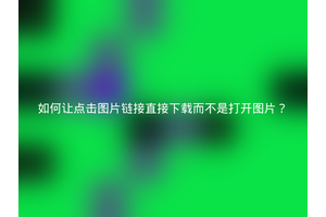 如何让点击图片链接直接下载而不是打开图片？