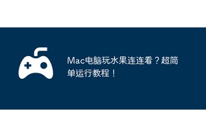 Mac电脑玩水果连连看？超简单运行教程！