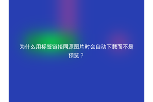 为什么用标签链接同源图片时会自动下载而不是预览？