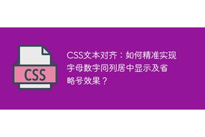 CSS文本对齐：如何精准实现字母数字同列居中显示及省略号效果？