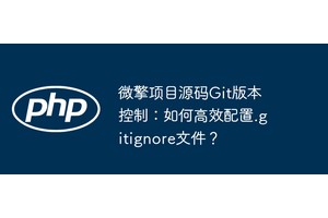 微擎项目源码Git版本控制：如何高效配置.gitignore文件？