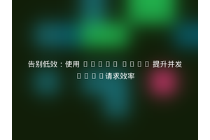 告别低效：使用 Zebra cURL 提升并发HTTP请求效率