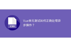 Vue单元测试如何正确处理异步操作？