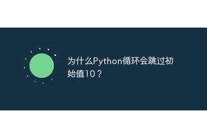 为什么Python循环会跳过初始值10？