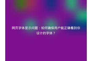 网页字体显示问题：如何确保用户能正确看到你设计的字体？