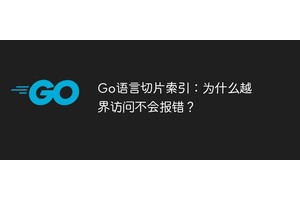Go语言切片索引：为什么越界访问不会报错？