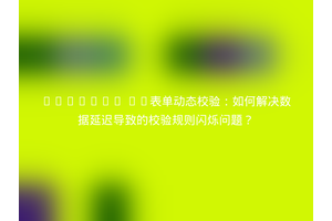 Element UI表单动态校验：如何解决数据延迟导致的校验规则闪烁问题？