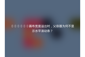Canvas画布宽度溢出时，父容器为何不显示水平滚动条？