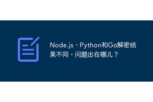 Node.js、Python和Go解密结果不同，问题出在哪儿？