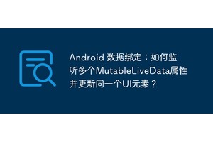 Android 数据绑定：如何监听多个MutableLiveData属性并更新同一个UI元素？