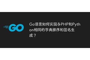 Go语言如何实现与PHP和Python相同的字典排序和签名生成？